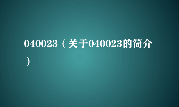 040023（关于040023的简介）