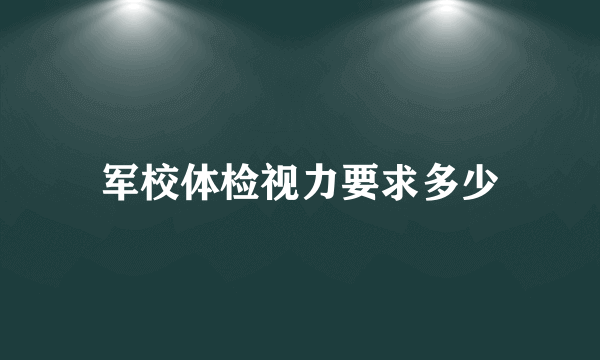 军校体检视力要求多少