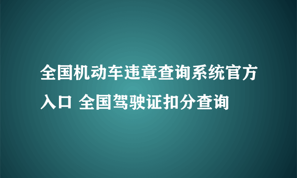 全国机动车违章查询系统官方入口 全国驾驶证扣分查询