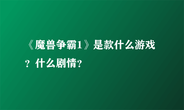 《魔兽争霸1》是款什么游戏？什么剧情？