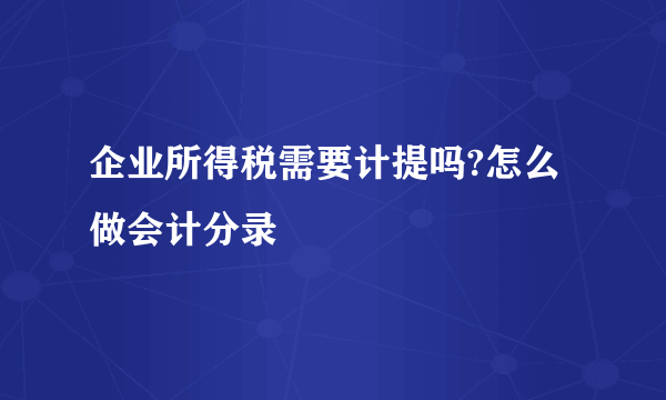 企业所得税需要计提吗?怎么做会计分录