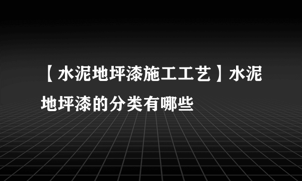 【水泥地坪漆施工工艺】水泥地坪漆的分类有哪些