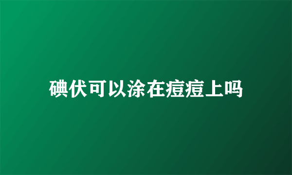 碘伏可以涂在痘痘上吗