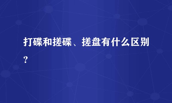 打碟和搓碟、搓盘有什么区别？