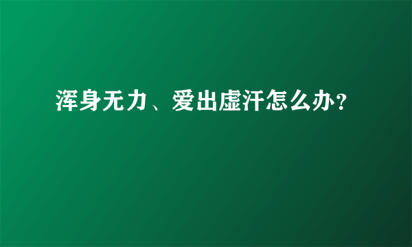 浑身无力、爱出虚汗怎么办？