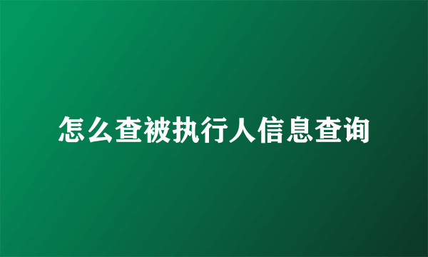 怎么查被执行人信息查询