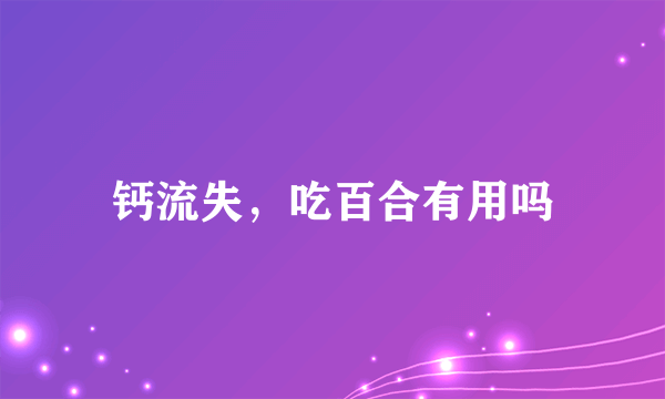 钙流失，吃百合有用吗