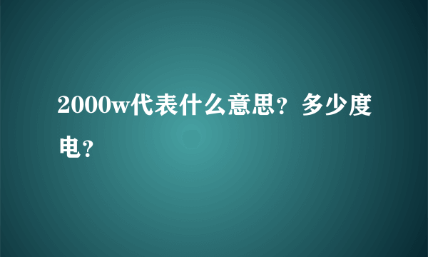 2000w代表什么意思？多少度电？