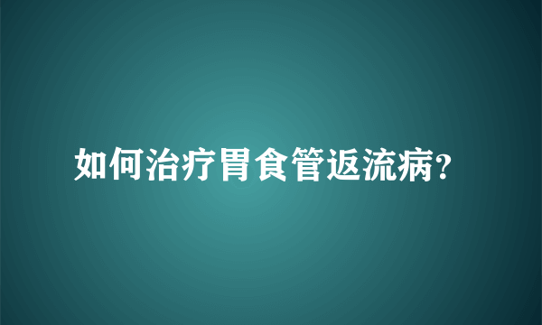 如何治疗胃食管返流病？