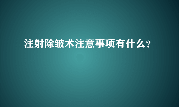 注射除皱术注意事项有什么？