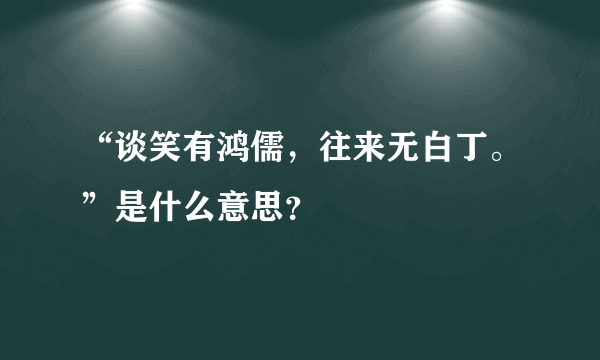 “谈笑有鸿儒，往来无白丁。”是什么意思？