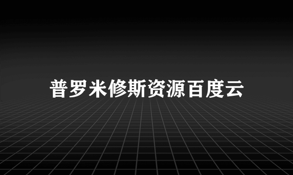 普罗米修斯资源百度云