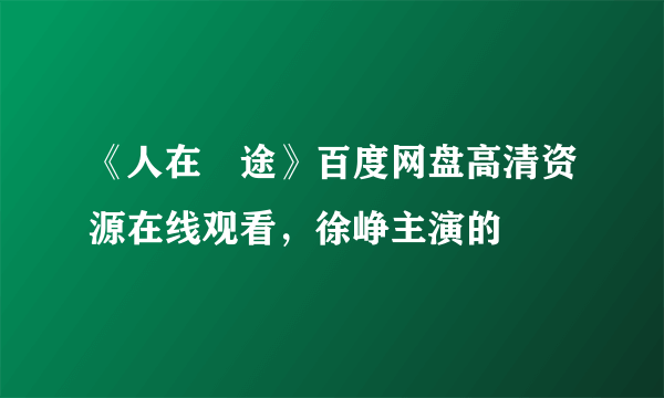 《人在囧途》百度网盘高清资源在线观看，徐峥主演的