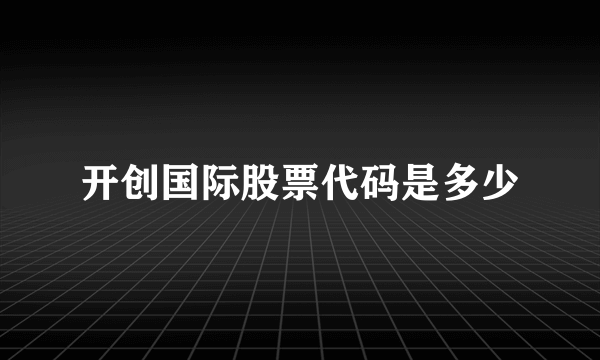 开创国际股票代码是多少