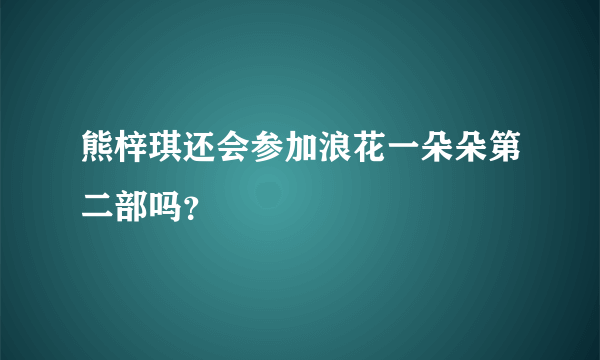 熊梓琪还会参加浪花一朵朵第二部吗？