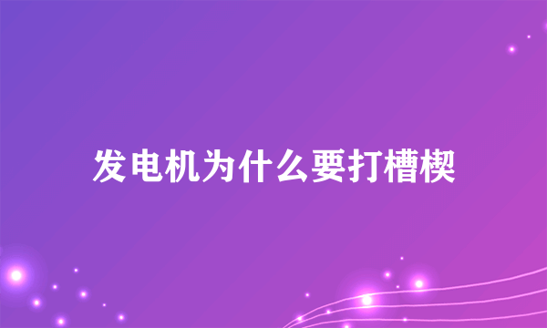 发电机为什么要打槽楔