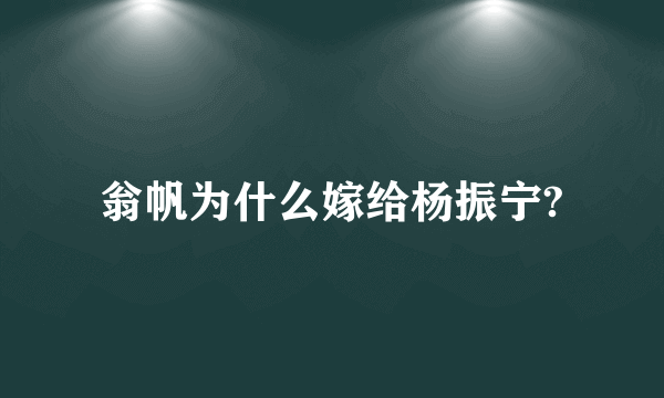 翁帆为什么嫁给杨振宁?