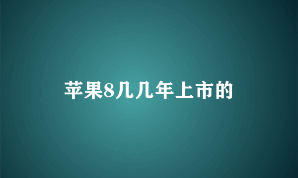 苹果8几几年上市的