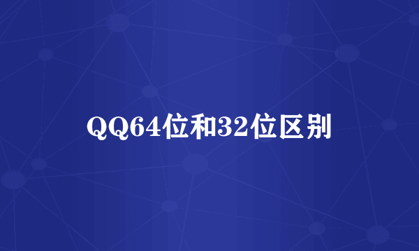 QQ64位和32位区别