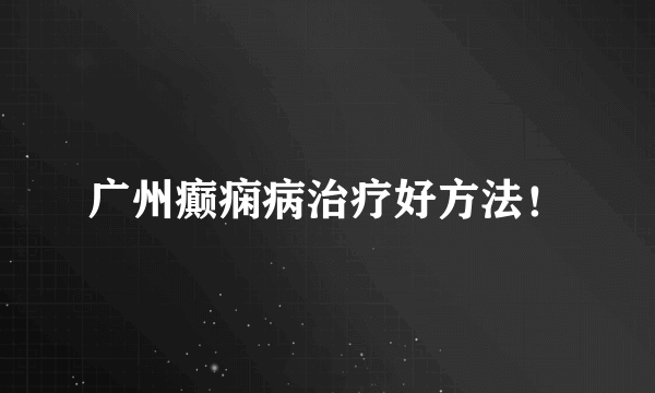 广州癫痫病治疗好方法！