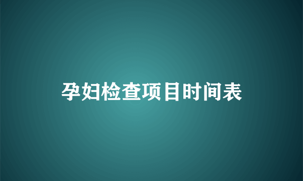 孕妇检查项目时间表