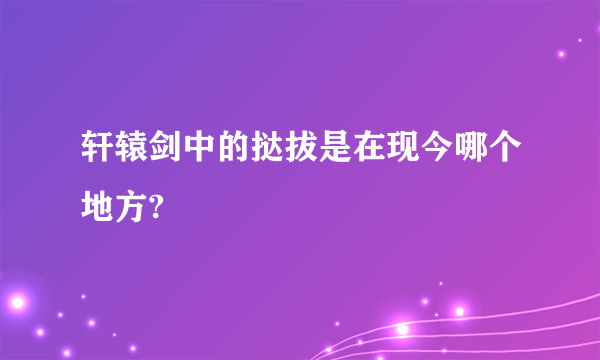 轩辕剑中的挞拔是在现今哪个地方?