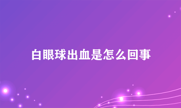 白眼球出血是怎么回事