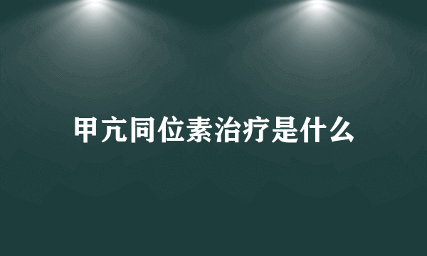 甲亢同位素治疗是什么