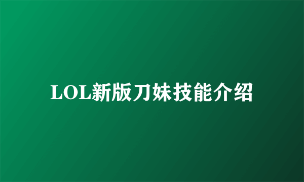 LOL新版刀妹技能介绍