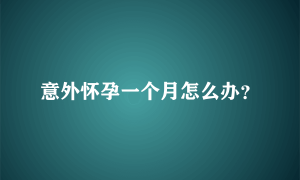 意外怀孕一个月怎么办？