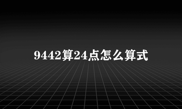 9442算24点怎么算式