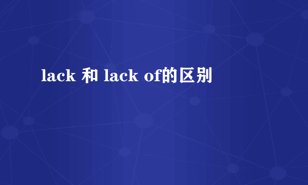 lack 和 lack of的区别