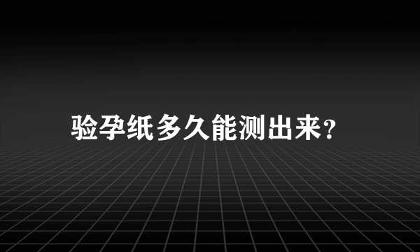 验孕纸多久能测出来？