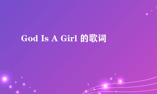 God Is A Girl 的歌词