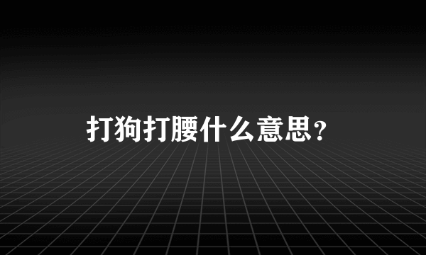 打狗打腰什么意思？