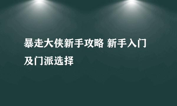 暴走大侠新手攻略 新手入门及门派选择