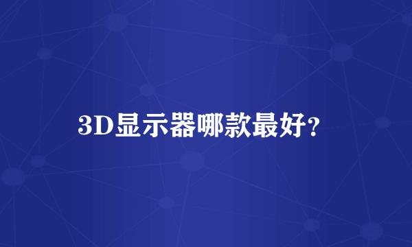 3D显示器哪款最好？