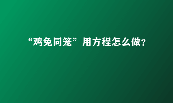 “鸡兔同笼”用方程怎么做？