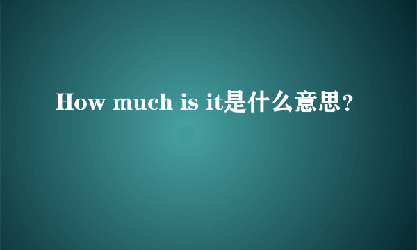 How much is it是什么意思？