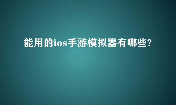 能用的ios手游模拟器有哪些?