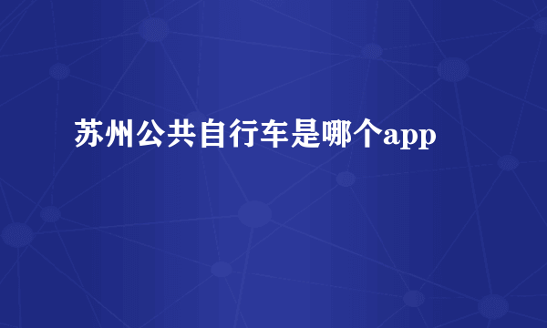 苏州公共自行车是哪个app