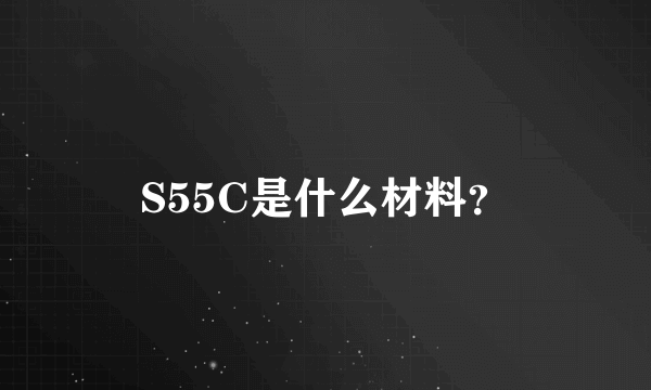 S55C是什么材料？