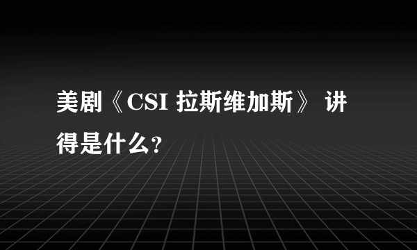 美剧《CSI 拉斯维加斯》 讲得是什么？