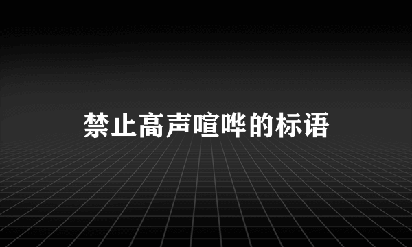 禁止高声喧哗的标语