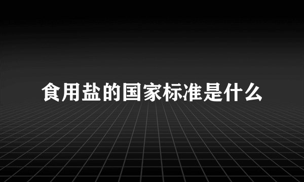 食用盐的国家标准是什么