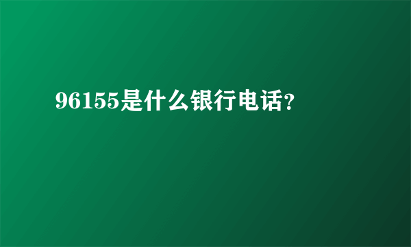 96155是什么银行电话？