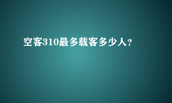 空客310最多载客多少人？