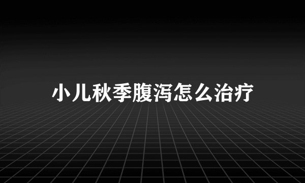 小儿秋季腹泻怎么治疗