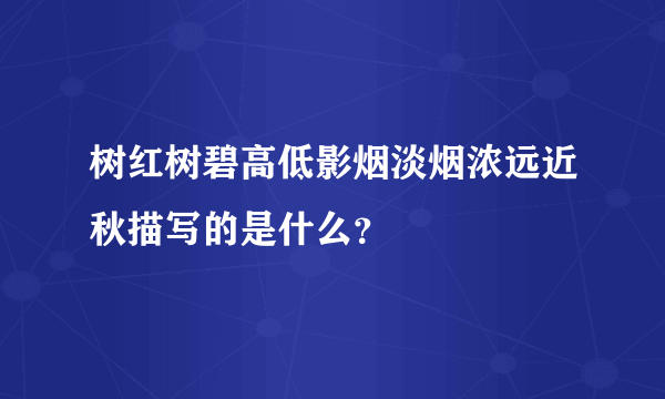 树红树碧高低影烟淡烟浓远近秋描写的是什么？