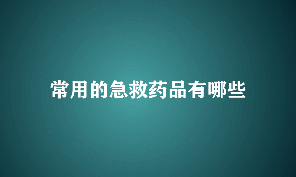 常用的急救药品有哪些